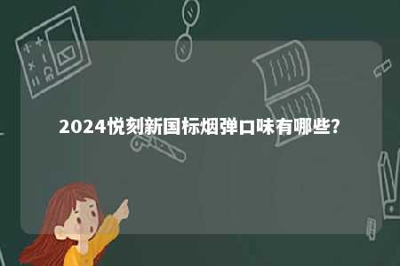 2024悦刻新国标烟弹口味有哪些？ 